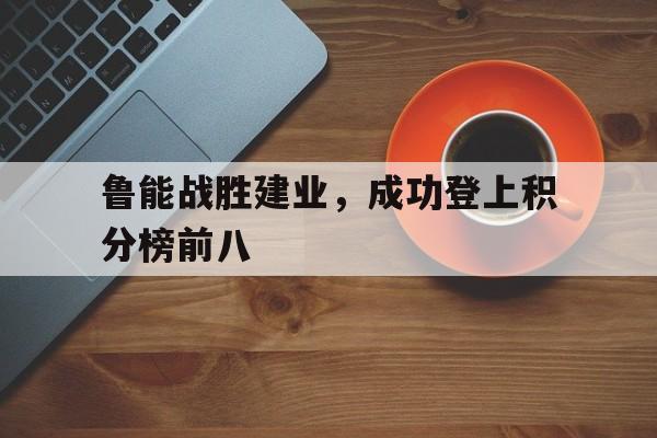 鲁能战胜建业，成功登上积分榜前八